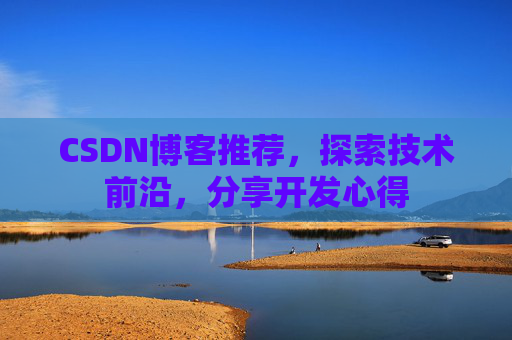 CSDN博客推荐,探索技术前沿,分享开发心得